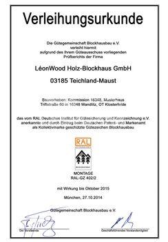 Die Gütegemeinschaft Blockhausbau e.V. verleiht hiermit aufgrund des Ihrem Güteausschuss vorliegenden Prüfberichts der Firma LeonWood Holz-Blockhaus GmbH das vom RAL Deutsches Institut für Gütesicherung und Kennzeichen e.V. anerkannte und durch Eintrag beim Deutschen Patent- und Markenamt als Kollektivmarke geschützte Gütezeichen Blockhausbau Herstellung RAL-GZ 402/1
